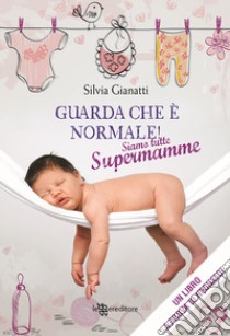 Guarda che è normale! Siamo tutte supermamme libro di Gianatti Silvia