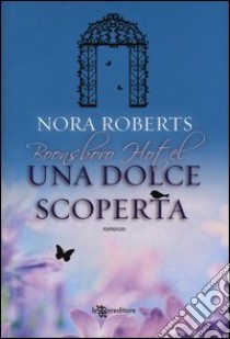 Una dolce scoperta. Trilogia di Boonsboro Hotel libro di Roberts Nora