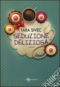 Seduzione deliziosa libro di Sivec Tara