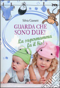 Guarda che sono due! La supermamma fa il bis! libro di Gianatti Silvia