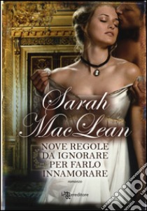 Nove regole da ignorare per farlo innamorare libro di MacLean Sarah