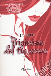 Prigioniera del tuo amore libro di Reed J. C.