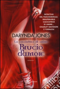 Brucio d'amore. La cacciatrice di anime libro di Jones Darynda