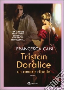 Tristan e Doralice. Un amore ribelle libro di Cani Francesca