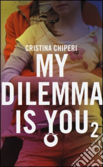 My dilemma is you. Vol. 2 libro di Chiperi Cristina