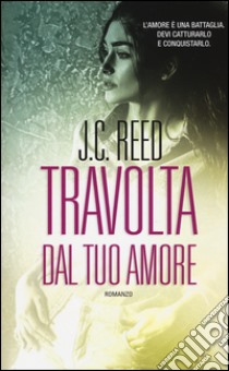 Travolta dal tuo amore libro di Reed J. C.