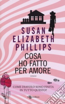 Cosa ho fatto per amore libro di Phillips Susan Elizabeth