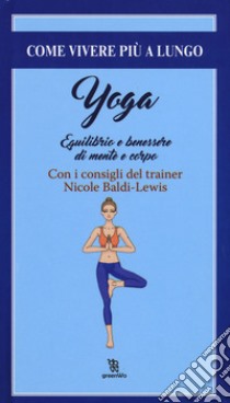 Yoga. Equilibrio e il benessere di mente e corpo libro di Baldi Lewis Nicole