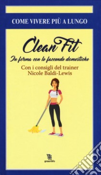 Clean fitness. In forma con le faccende domestiche libro di Baldi Lewis Nicole