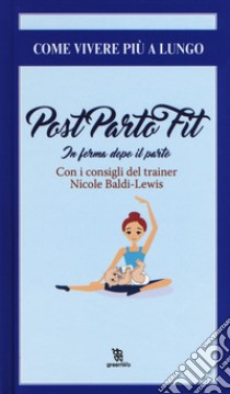 Post parto fit. In forma dopo il parto libro di Baldi Lewis Nicole