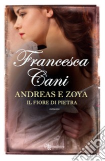 Andreas e Zoya. Il fiore di pietra libro di Cani Francesca