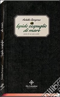 Ispido cespuglio di mare. Poesie di un cane sciolto libro di Caropreso Achille