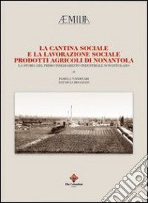 La cantina sociale e la lavorazione sociale. Prodotti agricoli di Nonantola. La storia del primo insediamento industriale nonantolano libro