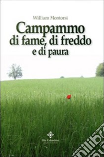 Campammo di fame, di freddo e di paura libro di Montorsi William