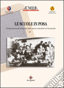 Le scuole in posa. Cinquant'anni di fotografie delle classi scolastiche di Nonantola. Ediz. illustrata libro di Baldini M. (cur.)