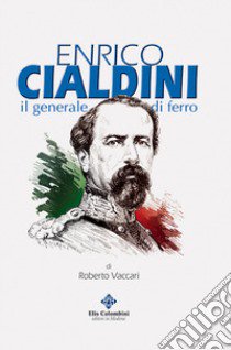 Enrico Cialdini, il generale di ferro libro di Vaccari Roberto