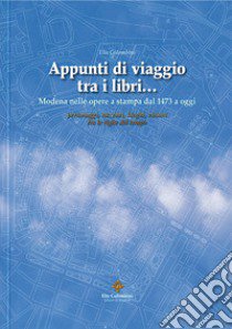 Appunti di viaggio tra i libri... Modena nelle opere a stampa dal 1473 a oggi. Con DVD-ROM libro di Colombini Elis