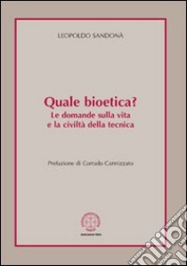 Quale bioetica? Le domande sulla vita e la civiltà della tecnica libro di Sandonà Leopoldo