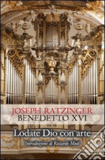 Lodate Dio con arte libro di Benedetto XVI (Joseph Ratzinger)