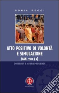 Atto positivo di volontà e simulazione. Dottrina e giurisprudenza libro di Reggi Sonia