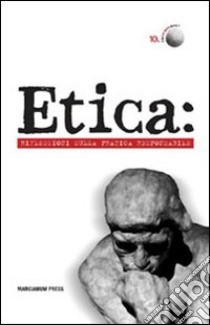 Etica: riflessioni sulla pratica responsabile libro