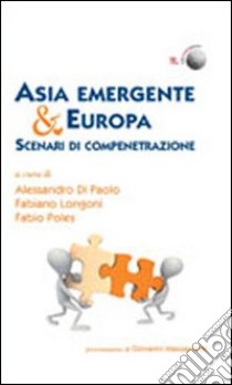 Asia emergente & Europa. Scenari di compenetrazione libro di Di Paolo A. (cur.); Longoni F. (cur.); Poles F. (cur.)