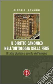 Il diritto canonico nell'ontologia della fede. Il fatto giuridico evento dell'umano libro di Zannoni Giorgio