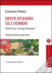 Dove stanno gli uomini. Scritti di un teologo itinerante libro di Pattaro Germano