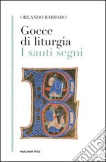 Gocce di liturgia. I santi segni libro di Barbaro Orlando