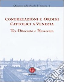 Congregazioni e ordini cattolici a Venezia tra Ottocento e Novecento libro di Casadoro G. P. (cur.)