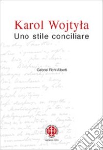 Karol Wojtyla. Uno stile conciliare libro di Richi Alberti Gabriel