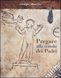 Pregare alla scuola dei Padri libro di Maschio Giorgio