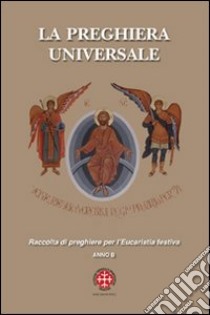 La preghiera universale. Raccolta di preghiere per l'eucarestia festiva. Anno B libro di Scatto Giorgio