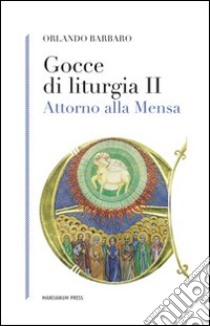 Gocce di liturgia II. Attorno alla mensa libro di Barbaro Orlando