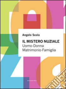 Il mistero nuziale. Uomo-Donna. Matrimonio-Famiglia libro di Scola Angelo