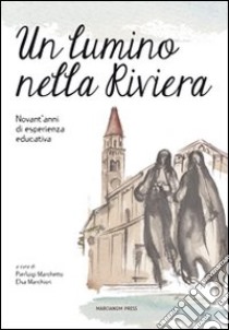 Un Lumino nella riviera. Novant'anni di esperienza educativa libro di Marchetto P. (cur.); Marchiori E. (cur.)