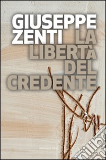 La libertà del credente libro di Zenti Giuseppe