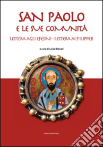 San Paolo e le sue comunità. Lettera agli Efesini. Lettera ai Filippesi libro di Bienati L. (cur.)