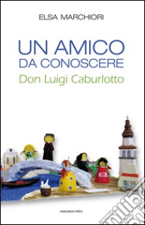 Un amico da conoscere. Don Luigi Caburlotto libro di Marchiori Elsa