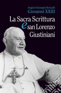 La sacra scrittura e San Lorenzo Giustiniani libro di Giovanni XXIII; Perini V. (cur.); Bernardi G. (cur.)