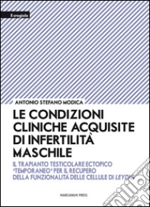 Le condizioni cliniche acquisite di infertilità maschile. Il trapianto testicolare ectopico «temporaneo» per il recupero della funzionalità delle cellule di Leydig libro di Modica Antonio S.