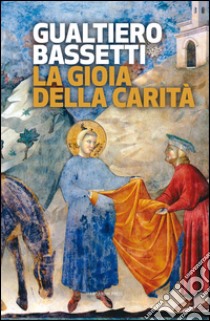 La gioia della carità libro di Bassetti Gualtiero