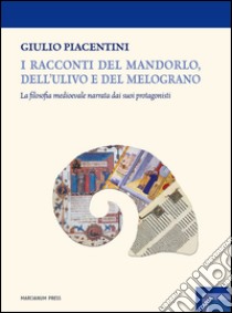 I racconti del mandorlo, dell'ulivo e del melograno. La filosofia medioevale narrata dai suoi protagonisti libro di Piacentini Giulio