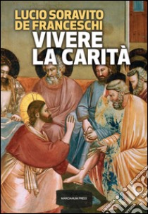 Vivere la carità libro di Soravito Lucio