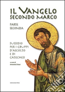 Il Vangelo secondo Marco. Parte seconda. Sussidio per i gruppi d'ascolto e di catechesi libro di Chiosi A. (cur.)