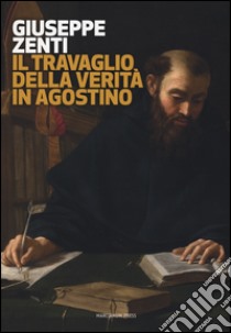 Il travaglio della verità in Agostino libro di Zenti Giuseppe