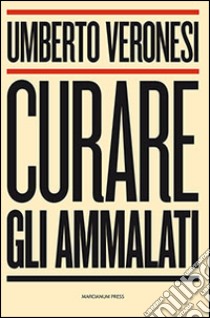 Curare gli ammalati libro di Veronesi Umberto