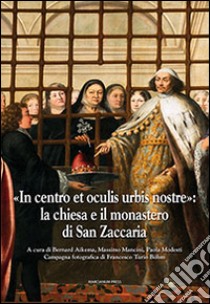 «In centro et oculis urbis nostre»: la chiesa e il monastero di San Zaccaria. Ediz. illustrata libro di Aikema B. (cur.); Mancini M. (cur.); Modesti P. (cur.)