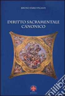 Diritto sacramentale canonico libro di Pighin Bruno Fabio