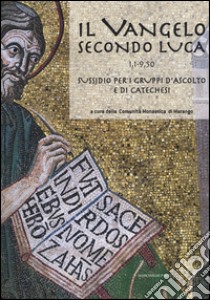 Il Vangelo secondo Luca (CC. 1,1-9,50). Sussidio per i gruppi d'ascolto e di catechesi libro di Comunità monastica di Marango (cur.)